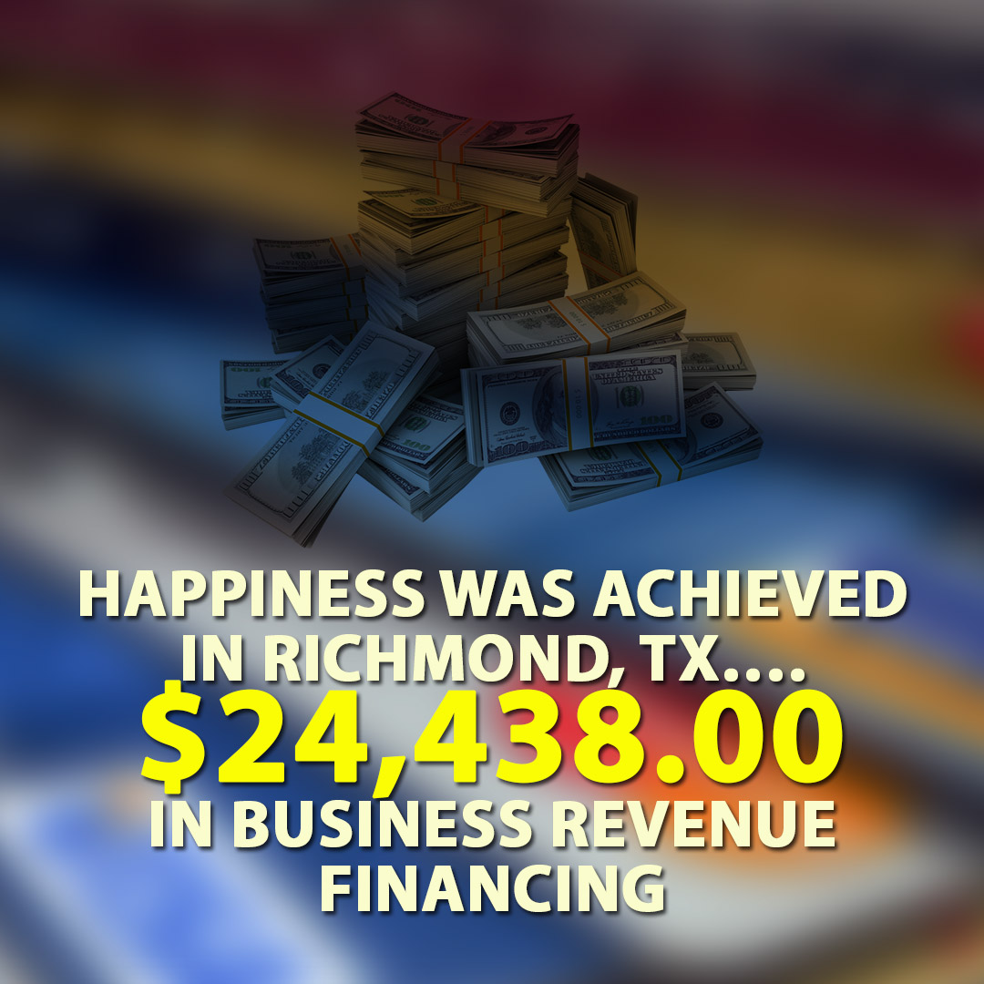Happiness was achieved in Richmond TX $24438.00 in Business Revenue Financing 1080X1080